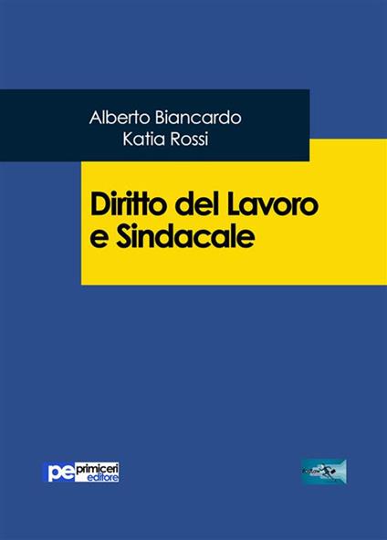 Diritto del lavoro e sindacale - Alberto Biancardo,Katia Rossi - ebook