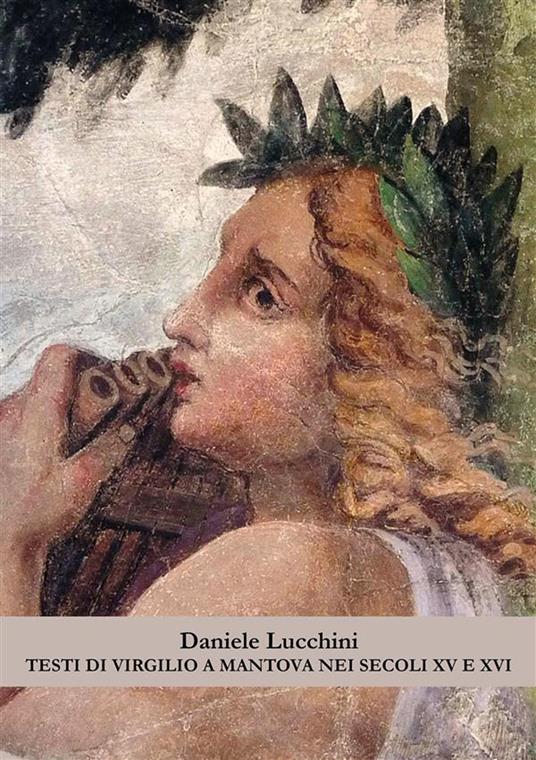 Testi di Virgilio a Mantova nei secoli XV e XVI - Daniele Lucchini - copertina