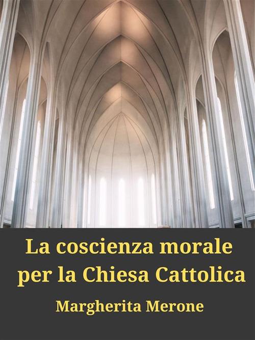 La coscienza morale per la Chiesa Cattolica - Margherita Merone - ebook