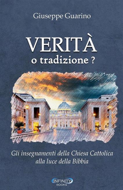 Verità o tradizione? Gli insegnamenti della chiesa cattolica romana alla luce della parola di Dio - Giuseppe Guarino - copertina