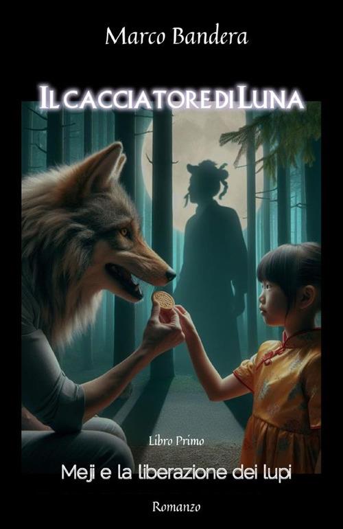 Il cacciatore di Luna. Meji e la liberazione dei lupi - Marco Bandera - copertina