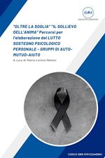 «Oltre la soglia». «Il sollievo dell'anima». Percorsi per l'elaborazione del lutto. Sostegno psicologico personale - gruppi di auto-mutuo-aiuto