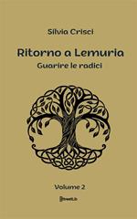 Guarire le radici. Ritorno a Lemuria. Vol. 2