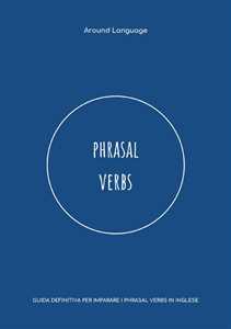 Phrasal Verbs. Guida definitiva per imparare i phrasal verbs in inglese