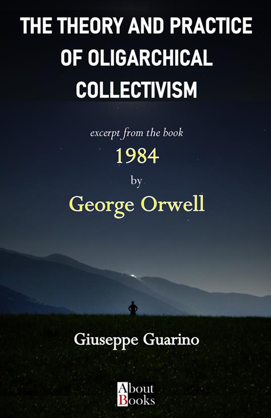 The theory and practice of oligarchical collectivism. Excerpt from the book 1984 by George Orwell - Giuseppe Guarino - copertina