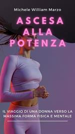 Ascesa alla potenza: il viaggio di una donna verso la massima forma fisica e mentale. Scopri il tuo potenziale, trasforma il tuo corpo, rivoluziona la tua vita