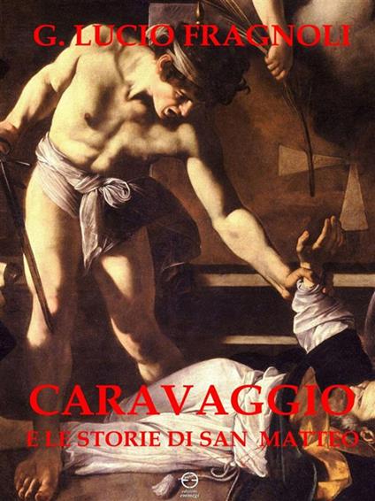 Caravaggio e le storie di San Matteo - G. Lucio Fragnoli - ebook