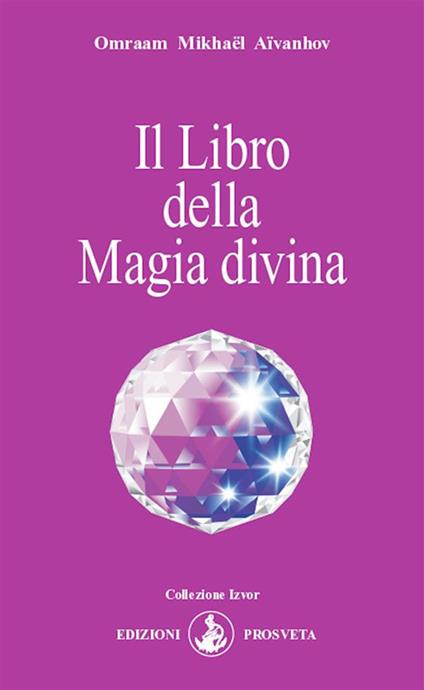 Il libro della magia divina - Omraam Mikhaël Aïvanhov,E. Bellocchio,I. Re - ebook