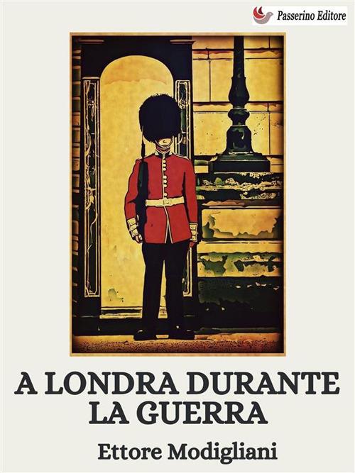 A Londra durante la guerra - Ettore Modigliani - ebook