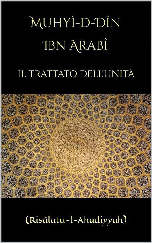 Il trattato dell'unità (Risâlatu-l-Ahadiyyah) - Muhyî-d-Dîn Ibn Arabî - ebook