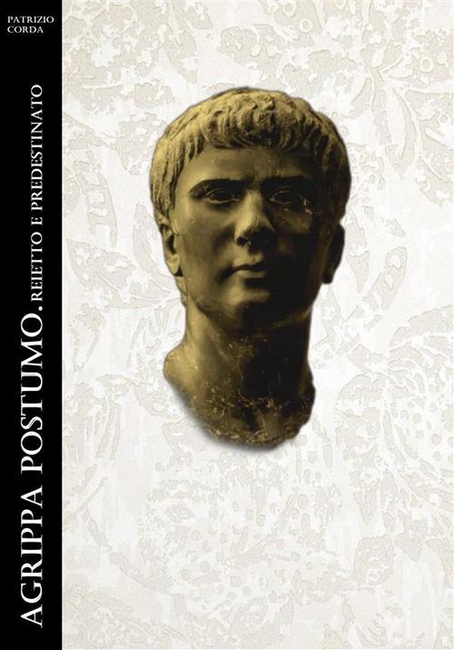 Agrippa Postumo. Reietto e predestinato - Patrizio Corda - ebook