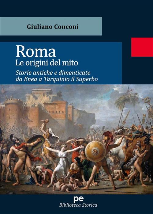 Roma. Le origini del mito. Storie antiche e dimenticate da Enea a Tarquinio il Superbo - Giuliano Conconi - ebook