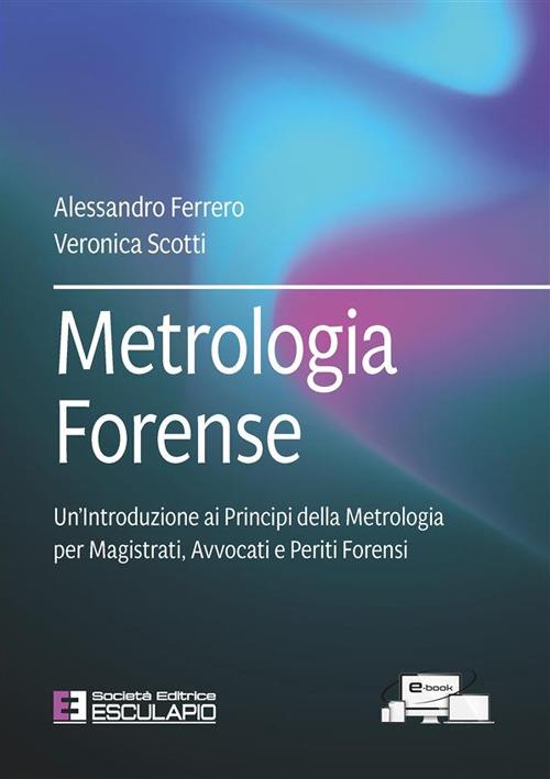 Metrologia forense. Un'introduzione ai principi della metrologia per magistrati, avvocati e periti forensi - Alessandro Ferrero,Veronica Scotti - ebook