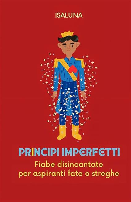Principi imperfetti. Fiabe disincantate per aspiranti fate o streghe - Isaluna - copertina