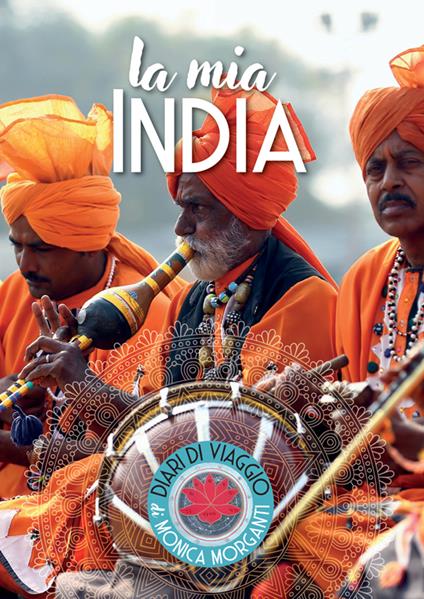 La mia India. Kerala, Delhi, Uttar Pradesh, Bihar, Rajasthan - Monica Morganti - copertina