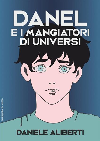 Danel e i mangiatori di universi - Daniele Aliberti - ebook