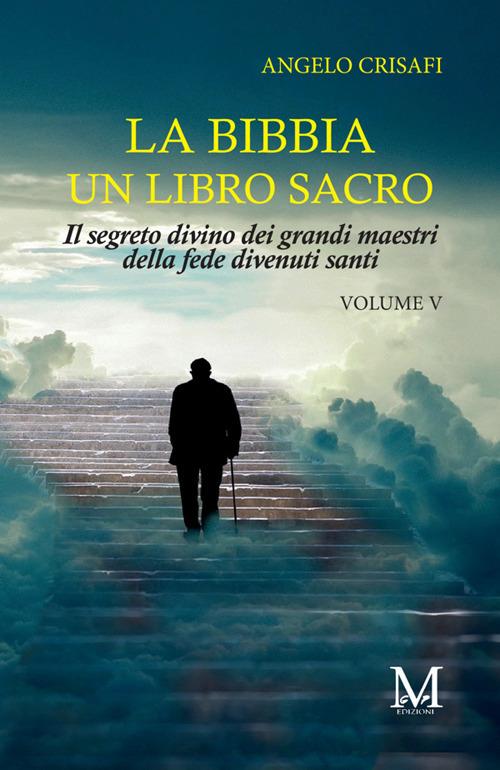 La Bibbia un libro sacro. Vol. 5: Il segreto divino dei grandi maestri della fede divenuti santi - Angelo Crisafi - copertina