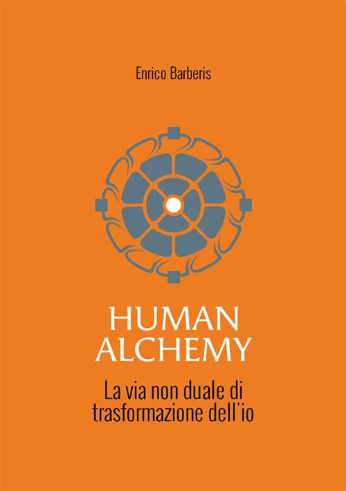 Human alchemy. La via non duale di trasformazione dell'io - Enrico Barberis - copertina