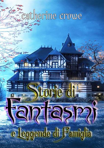 Storie di fantasmi e leggende di famiglia - Catherine Crowe,Cristiano De Liberato - ebook
