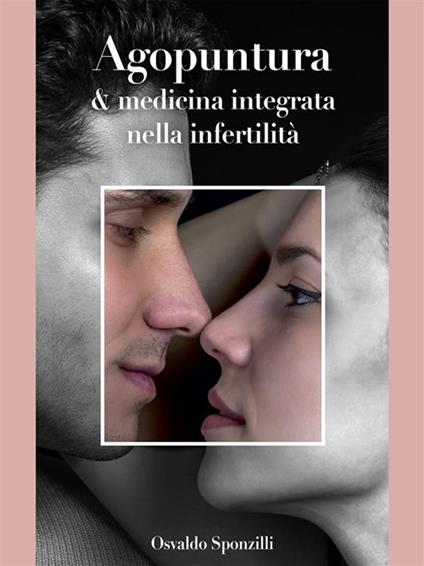 Agopuntura e medicina integrata nella infertilità - Osvaldo Sponzilli - ebook