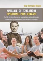 Manuale di educazione spirituale per i Giovani. Quel che don Bosco diceva ai suoi ragazzi e che noi oggi non diciamo più
