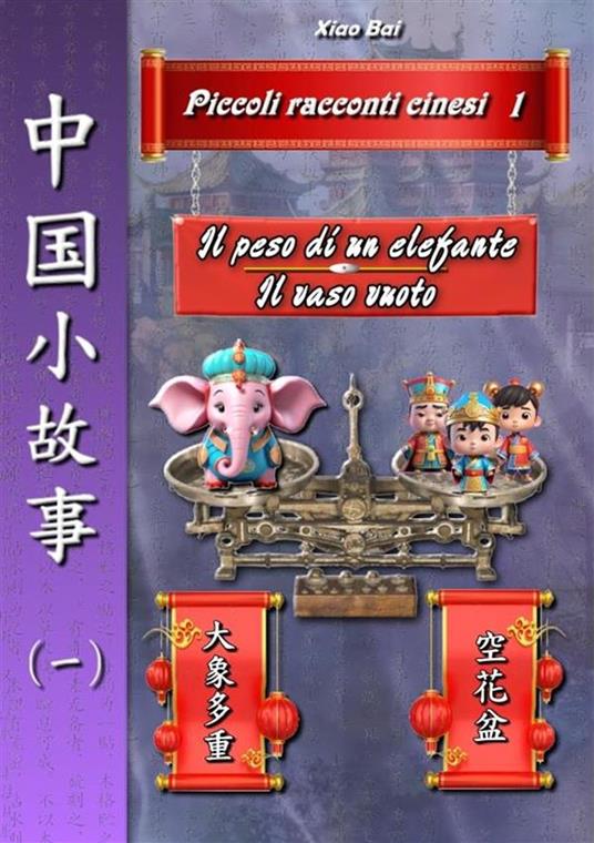 Piccole storie cinesi. Ediz. italiana e cinese. Vol. 1: Il peso di un elefante-Il vaso vuoto - Bai Xiao - copertina
