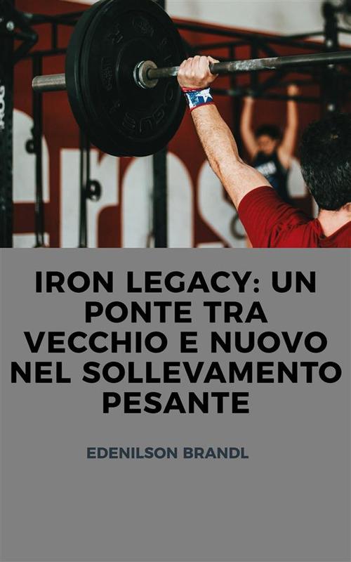 Legacy: un ponte tra vecchio e nuovo nel sollevamento pesante - Edenilson Brandl - ebook