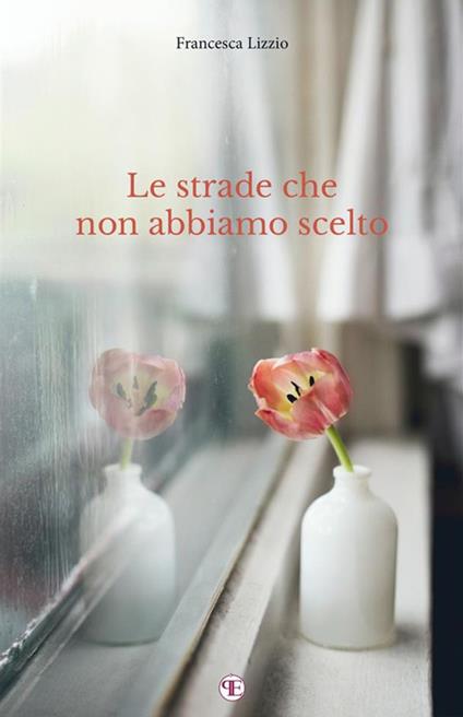 Le strade che non abbiamo scelto - Francesca Lizzio - copertina