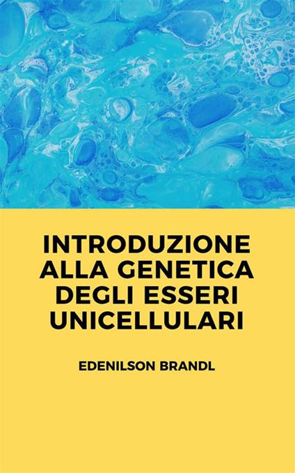 Introduzione alla genetica degli esseri unicellulari - Edenilson Brandl - ebook