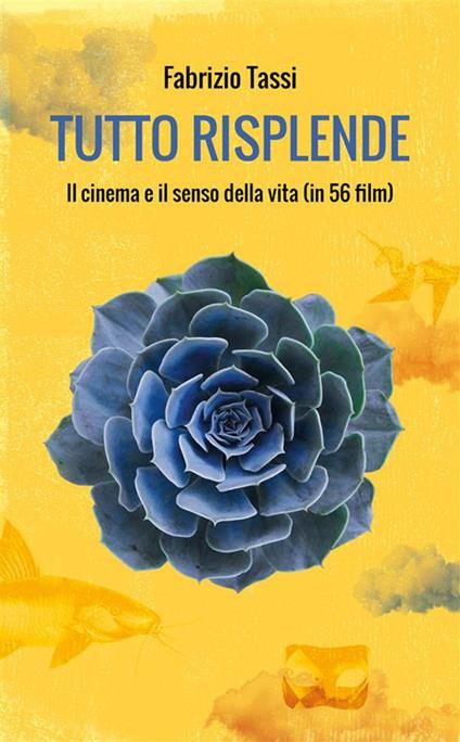 Tutto risplende. Il cinema e il senso della vita (in 56 film) - Fabrizio Tassi - ebook