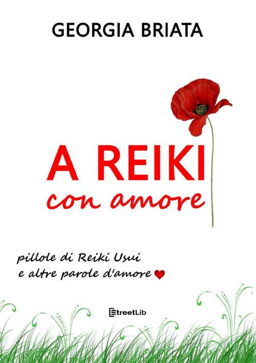 A Reiki con amore. Pillole di Reiki Usui e altre parole d'amore - Georgia Briata - copertina