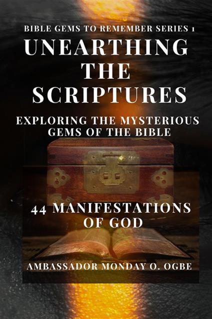 Unearthing the Scriptures: exploring the mysterious gems of the Bible. 44 manifestations of God - Monday O. Ogbe - copertina