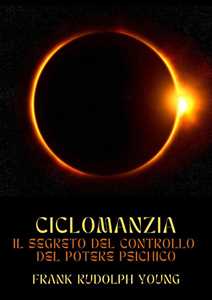 Ciclomanzia. Il segreto del controllo del potere psichico