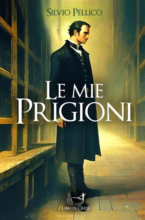 Le mie prigioni - Silvio Pellico - ebook