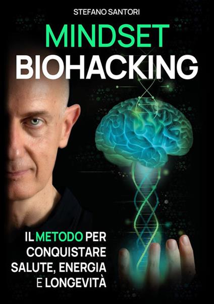 Mindset biohacking. Il metodo per conquistare salute, energia e longevità - Stefano Santori - copertina