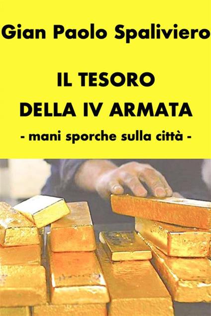 Il tesoro della IV Armata. Mani sporche sulla città - Gian Paolo Spaliviero - ebook