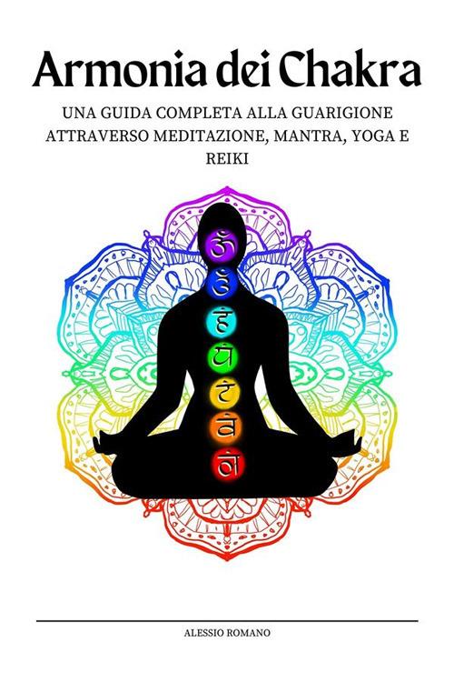 Armonia dei chakra. Sblocca il potere dei chakra con esercizi kundalini, consigli per l'apertura del terzo occhio e bilanciamento del corpo energetico per principianti - Alessio Romano - ebook