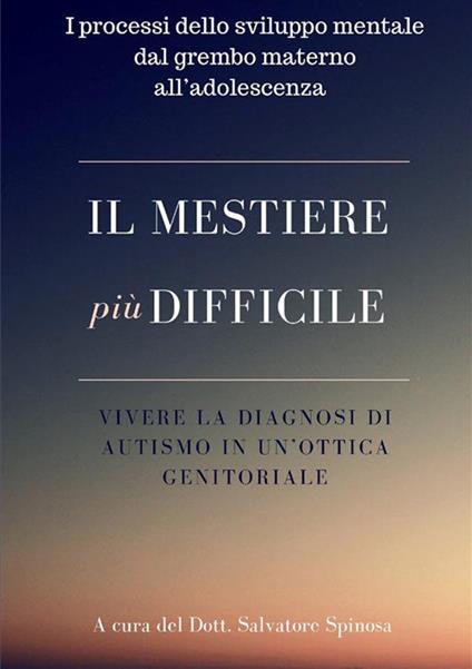 Il mestiere più difficile. Vivere la diagnosi di autismo in un'ottica genitoriale. I processi dello sviluppo mentale dal grembo materno all'adolescenza - copertina