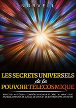 Les ecrets universels de la pouvoir télécosmique. Percez les mystères du contrôle psychique et créez des miracles de richesse, d'amour, de succès, de santé et de bonheur dans votre vie!