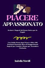 Piacere appassionato. Svelare i segreti del kama sutra per le coppie. Una guida passo dopo passo a oltre 100 posizioni sensuali, ricca di suggerimenti segreti per uomini e donne per accendere l'intimità