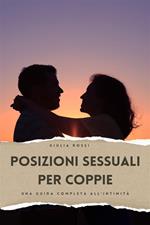 Posizioni sessuali per coppie. Una guida completa all'intimità