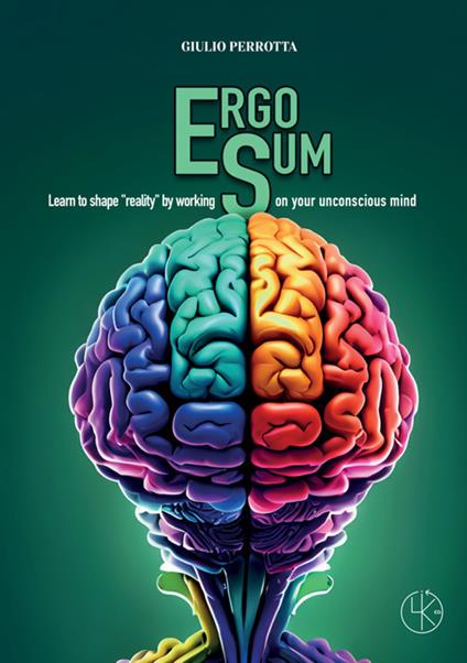 Ergo sum. Learn to shape «reality» by working on your unconscious mind. Nuova ediz. - Giulio Perrotta - copertina