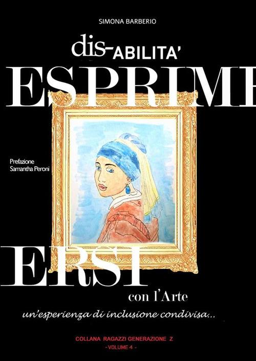 Disabilità. Esprimersi con l'arte. Un'esperienza di inclusione condivisa - Simona Barberio - copertina