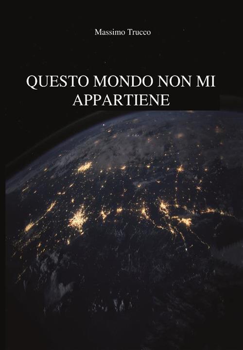 Questo mondo non mi appartiene - Massimo Trucco - ebook