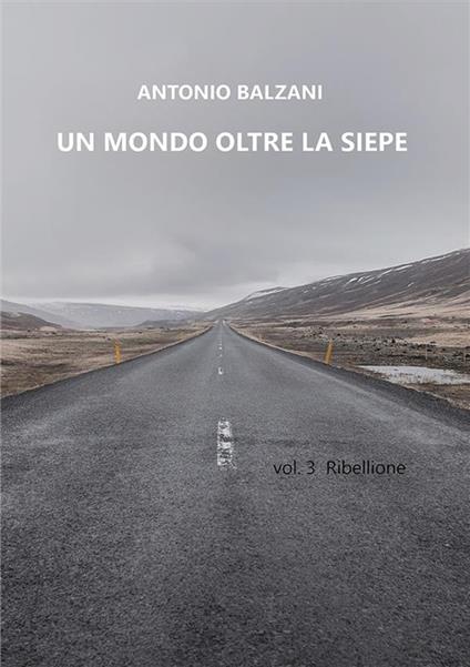 Un mondo oltre la siepe. Ribellione. Vol. 3 - Antonio Balzani - copertina