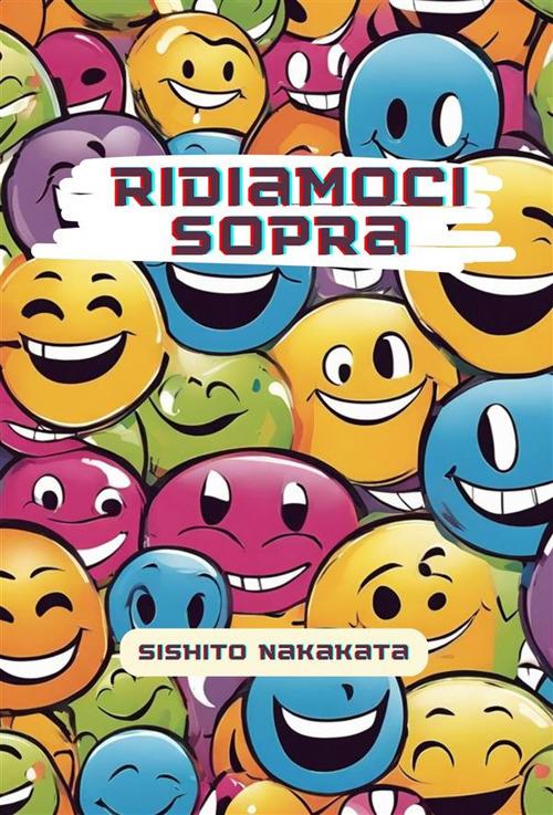 Ridiamoci sopra. Una raccolta di barzellette, storielle e indovinelli - Nakakata Sishito - ebook