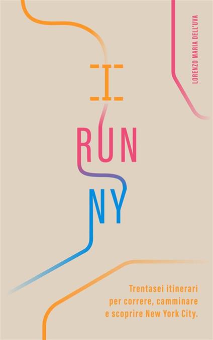 I run NY. Trentasei itinerari per correre, camminare e scoprire New York City - Lorenzo Maria Dell'Uva,Andrea Carlo Ripamonti - ebook