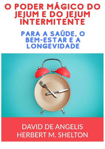 O poder mágico do jejum e do jejum intermitente. Para a saúde, o bem-estar e a longevidade - David De Angelis,Herbert M. Shelton - copertina