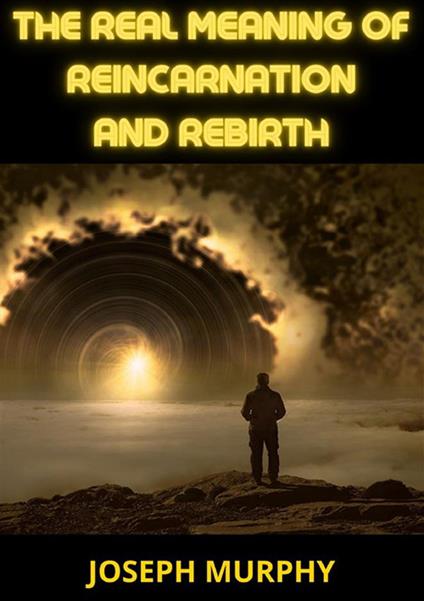 The real meaning of reincarnation and rebirth - Joseph Murphy - copertina
