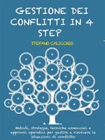 Gestione dei conflitti in 4 step. Metodi, strategie, tecniche essenziali e approcci operativi per gestire e risolvere le situazioni di conflitto